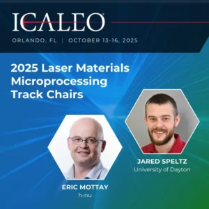 ICALEO 2025 Laser Materials Microprocessing track chairs, Eric Mottay and Jared Speltz